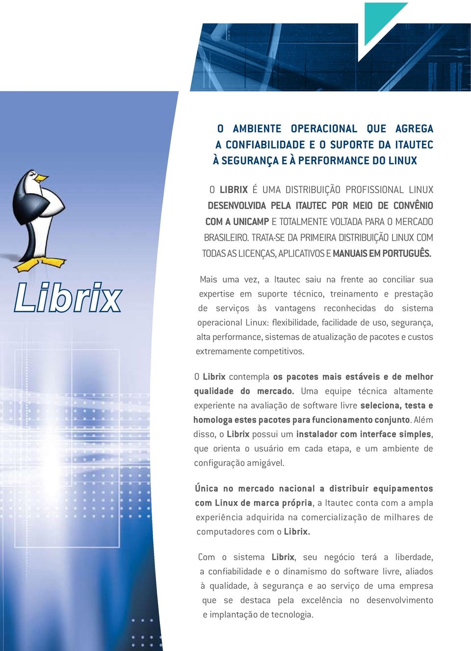 Librix Mais uma vez, a Itautec saiu na frente ao conciliar sua expertise em suporte técnico, treinamento e prestação de serviços às vantagens reconhecidas do sistema operacional Linux: flexibilidade,