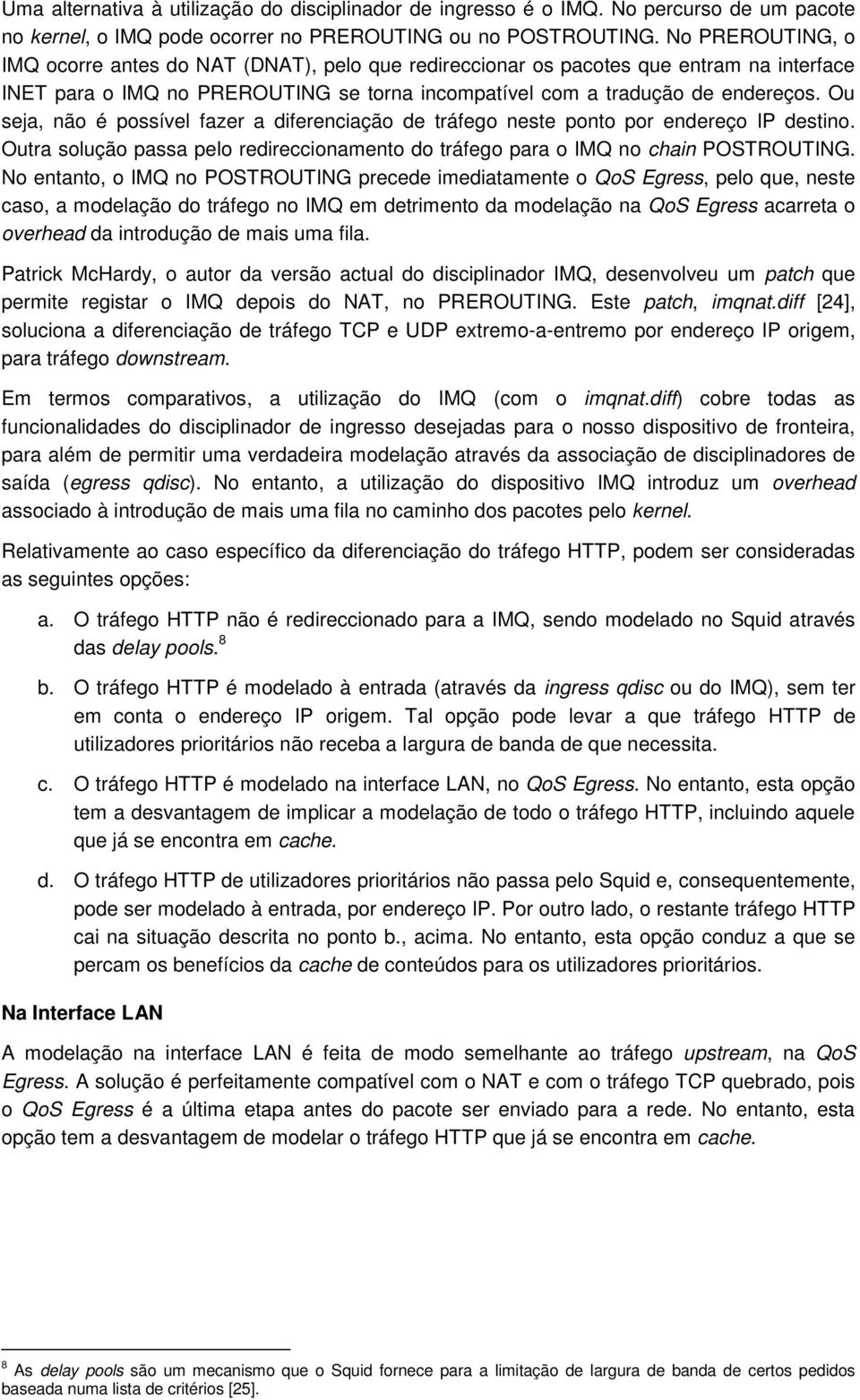 Ou seja, não é possível fazer a diferenciação de tráfego neste ponto por endereço IP destino. Outra solução passa pelo redireccionamento do tráfego para o IMQ no chain POSTROUTING.