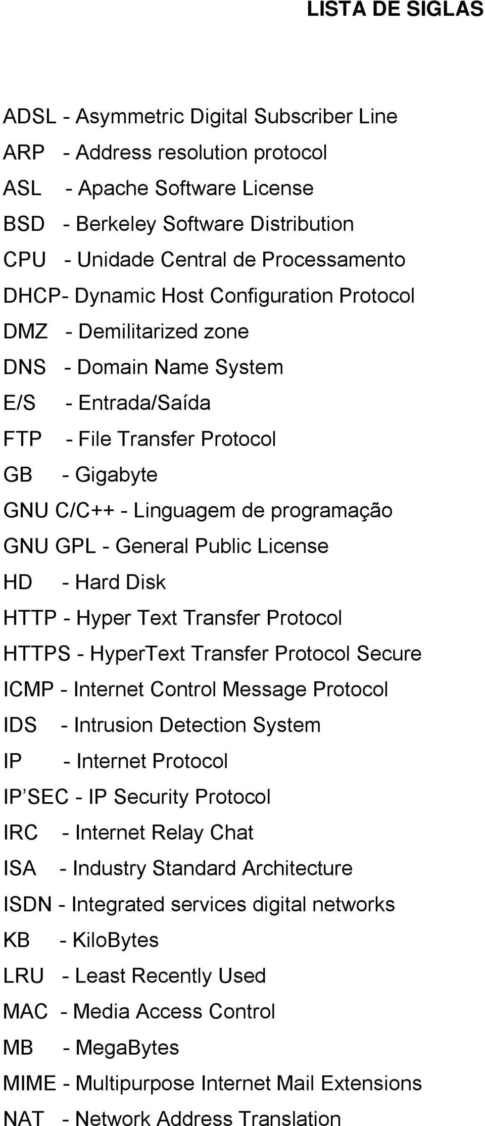 - General Public License HD - Hard Disk HTTP - Hyper Text Transfer Protocol HTTPS - HyperText Transfer Protocol Secure ICMP - Internet Control Message Protocol IDS - Intrusion Detection System IP -