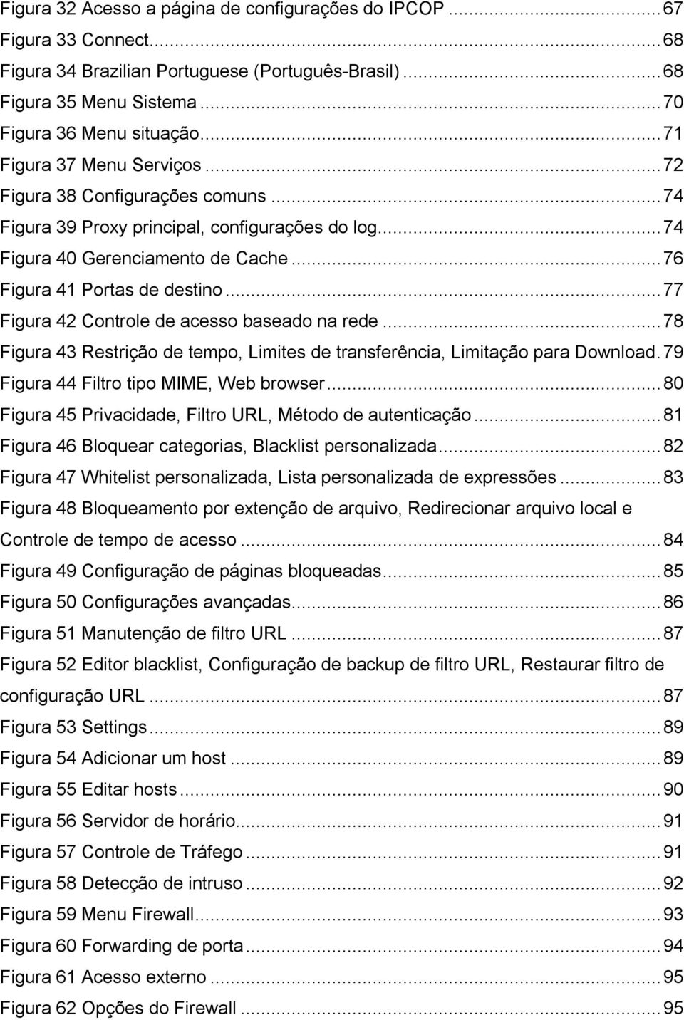 ..77 Figura 42 Controle de acesso baseado na rede...78 Figura 43 Restrição de tempo, Limites de transferência, Limitação para Download. 79 Figura 44 Filtro tipo MIME, Web browser.