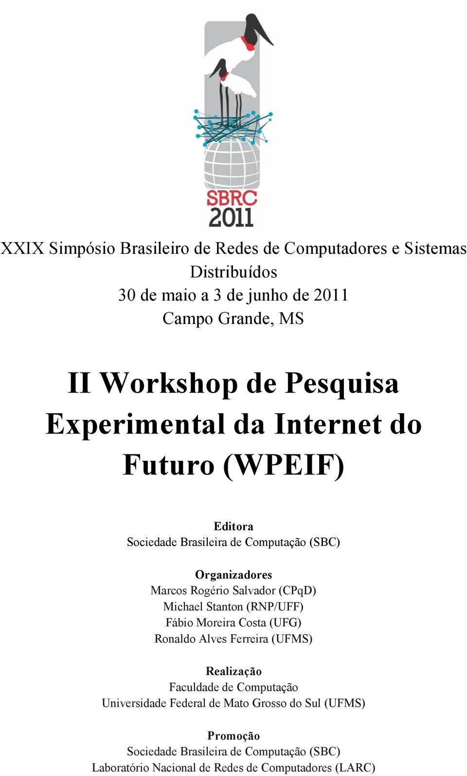 (CPqD) Michael Stanton (RNP/UFF) Fábio Moreira Costa (UFG) Ronaldo Alves Ferreira (UFMS) Realização Faculdade de Computação Universidade