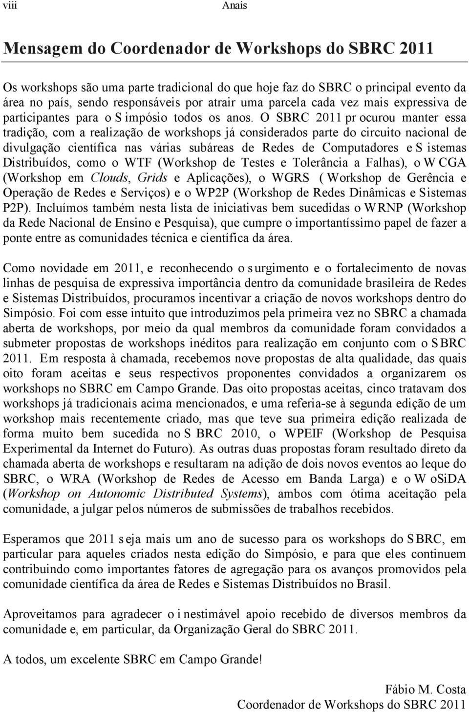 O SBRC 2011 pr ocurou manter essa tradição, com a realização de workshops já considerados parte do circuito nacional de divulgação científica nas várias subáreas de Redes de Computadores e S istemas