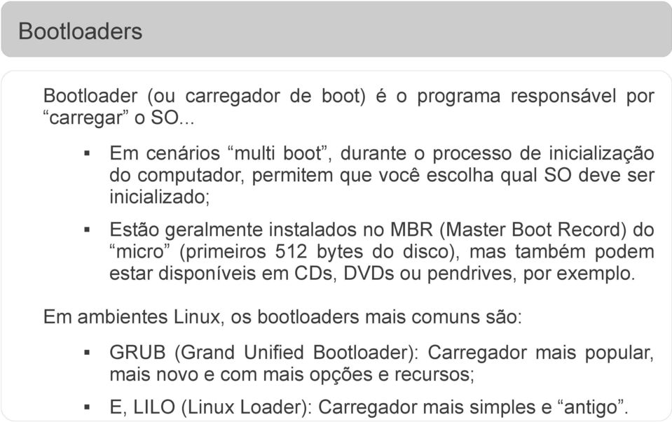 geralmente instalados no MBR (Master Boot Record) do micro (primeiros 512 bytes do disco), mas também podem estar disponíveis em CDs, DVDs ou