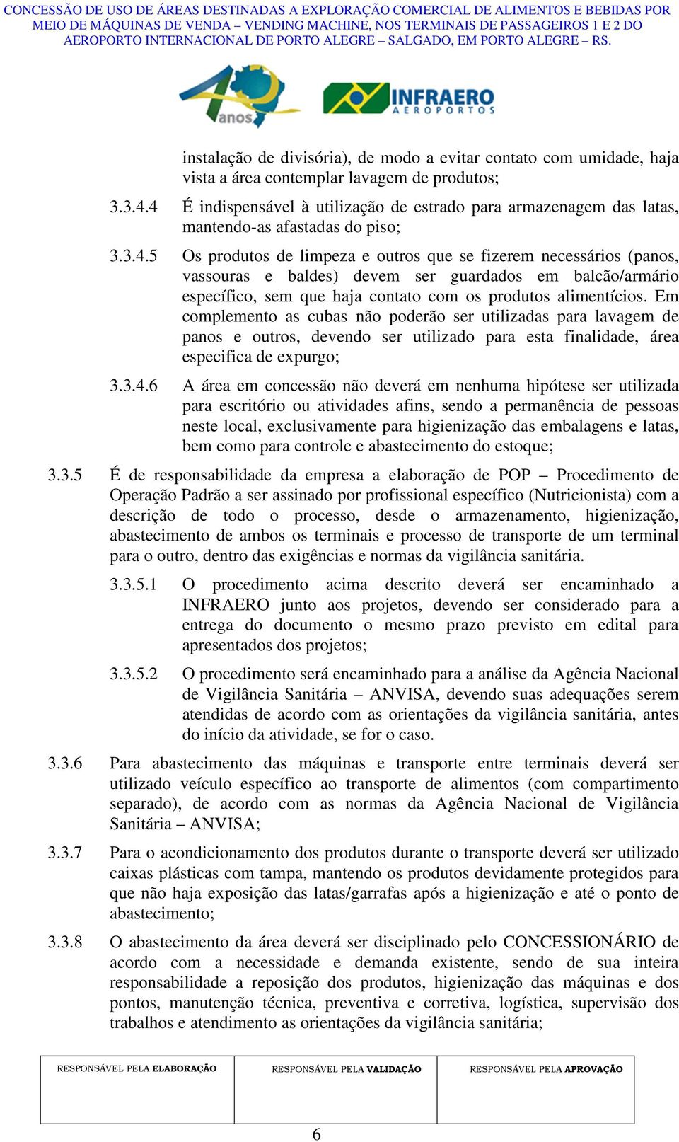 Em complemento as cubas não poderão ser utilizadas para lavagem de panos e outros, devendo ser utilizado para esta finalidade, área especifica de expurgo; 3.3.4.