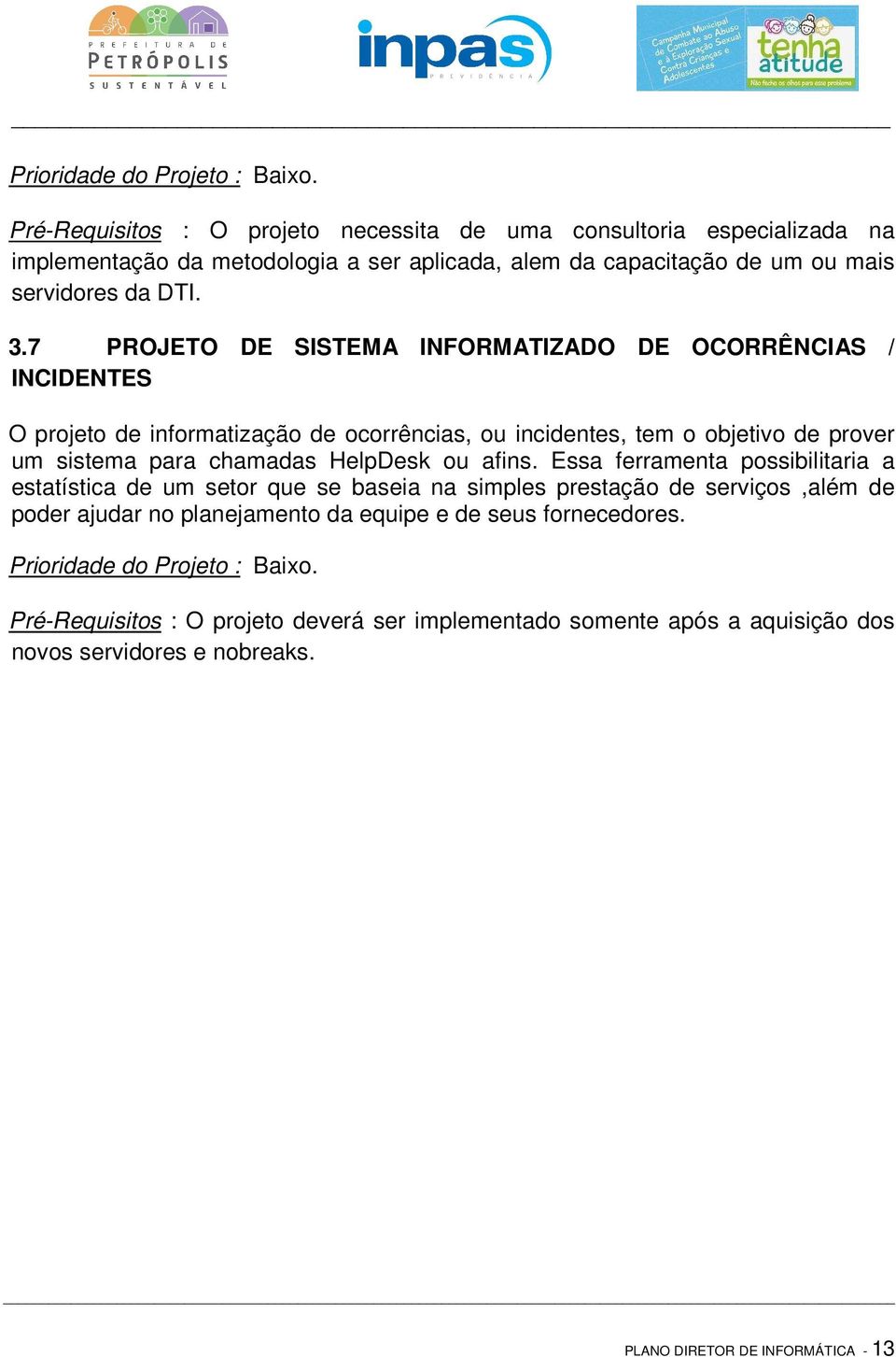 7 PROJETO DE SISTEMA INFORMATIZADO DE OCORRÊNCIAS / INCIDENTES O projeto de informatização de ocorrências, ou incidentes, tem o objetivo de prover um sistema para chamadas HelpDesk ou