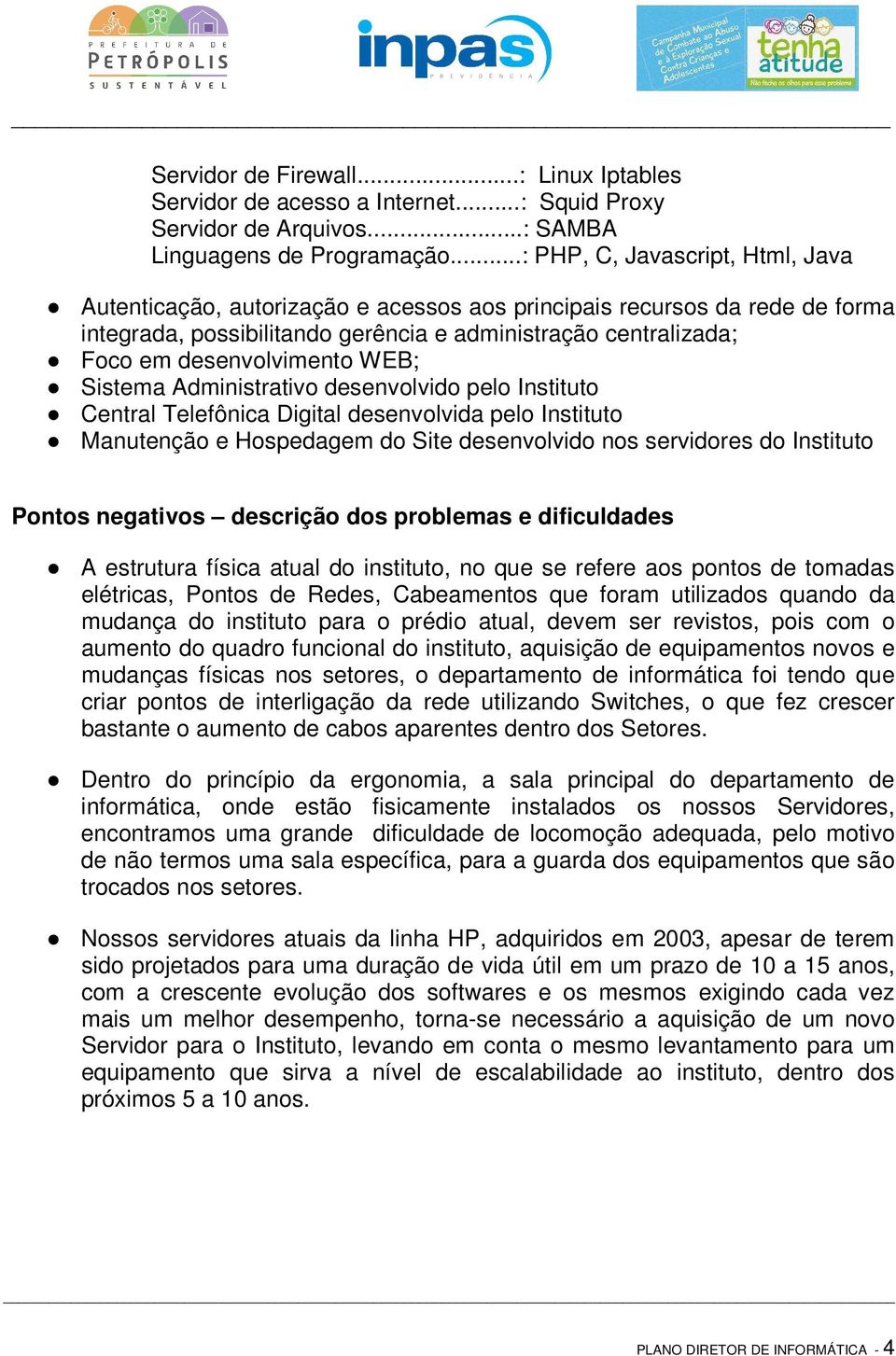 desenvolvimento WEB; Sistema Administrativo desenvolvido pelo Instituto Central Telefônica Digital desenvolvida pelo Instituto Manutenção e Hospedagem do Site desenvolvido nos servidores do Instituto