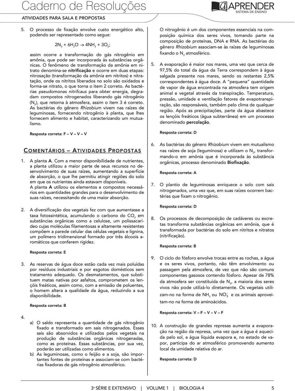 O fenômeno de transformação da amônia em nitrato denomina-se nitrificação e ocorre em duas etapas: nitrosação (transformação da amônia em nitritos) e nitratação, onde os nitritos liberados no solo