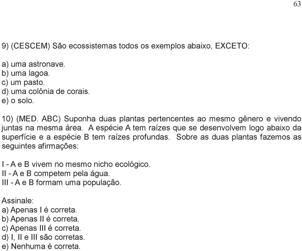 A espécie A tem raízes que se desenvolvem logo abaixo da superfície e a espécie B tem raízes profundas.