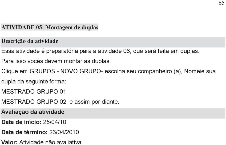 Clique em GRUPOS - NOVO GRUPO- escolha seu companheiro (a), Nomeie sua dupla da seguinte forma: MESTRADO