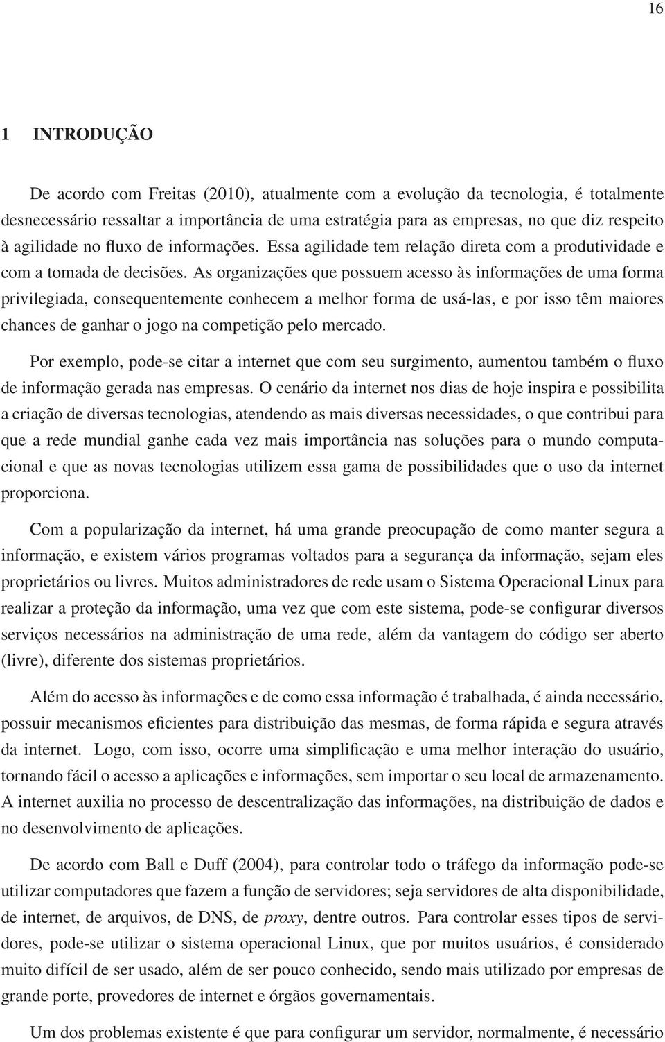 As organizações que possuem acesso às informações de uma forma privilegiada, consequentemente conhecem a melhor forma de usá-las, e por isso têm maiores chances de ganhar o jogo na competição pelo