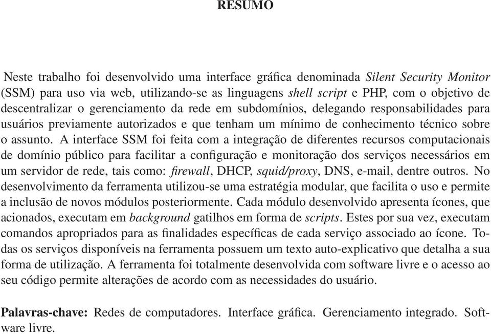 A interface SSM foi feita com a integração de diferentes recursos computacionais de domínio público para facilitar a configuração e monitoração dos serviços necessários em um servidor de rede, tais