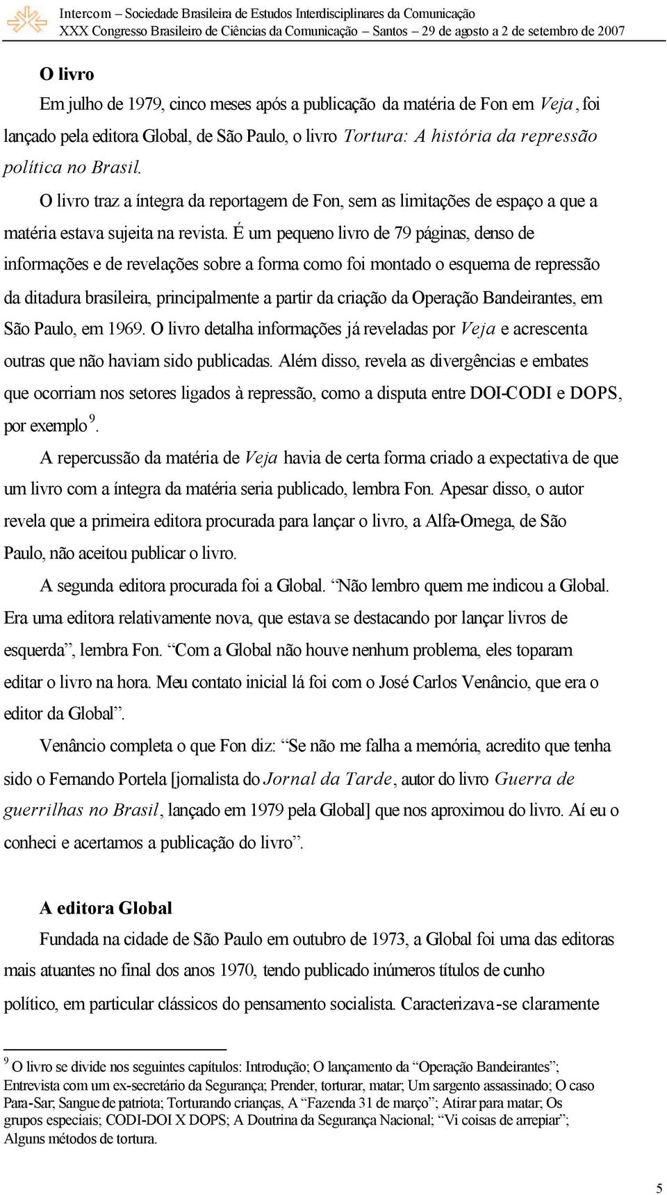 É um pequeno livro de 79 páginas, denso de informações e de revelações sobre a forma como foi montado o esquema de repressão da ditadura brasileira, principalmente a partir da criação da Operação