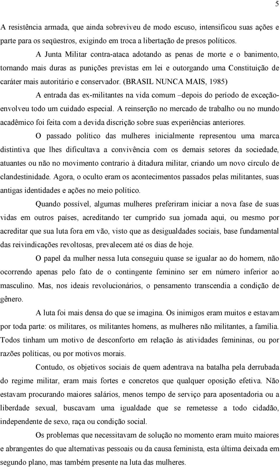 (BRASIL NUNCA MAIS, 1985) A entrada das ex-militantes na vida comum depois do período de exceçãoenvolveu todo um cuidado especial.