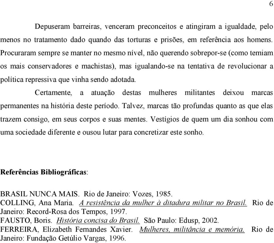 sendo adotada. Certamente, a atuação destas mulheres militantes deixou marcas permanentes na história deste período.