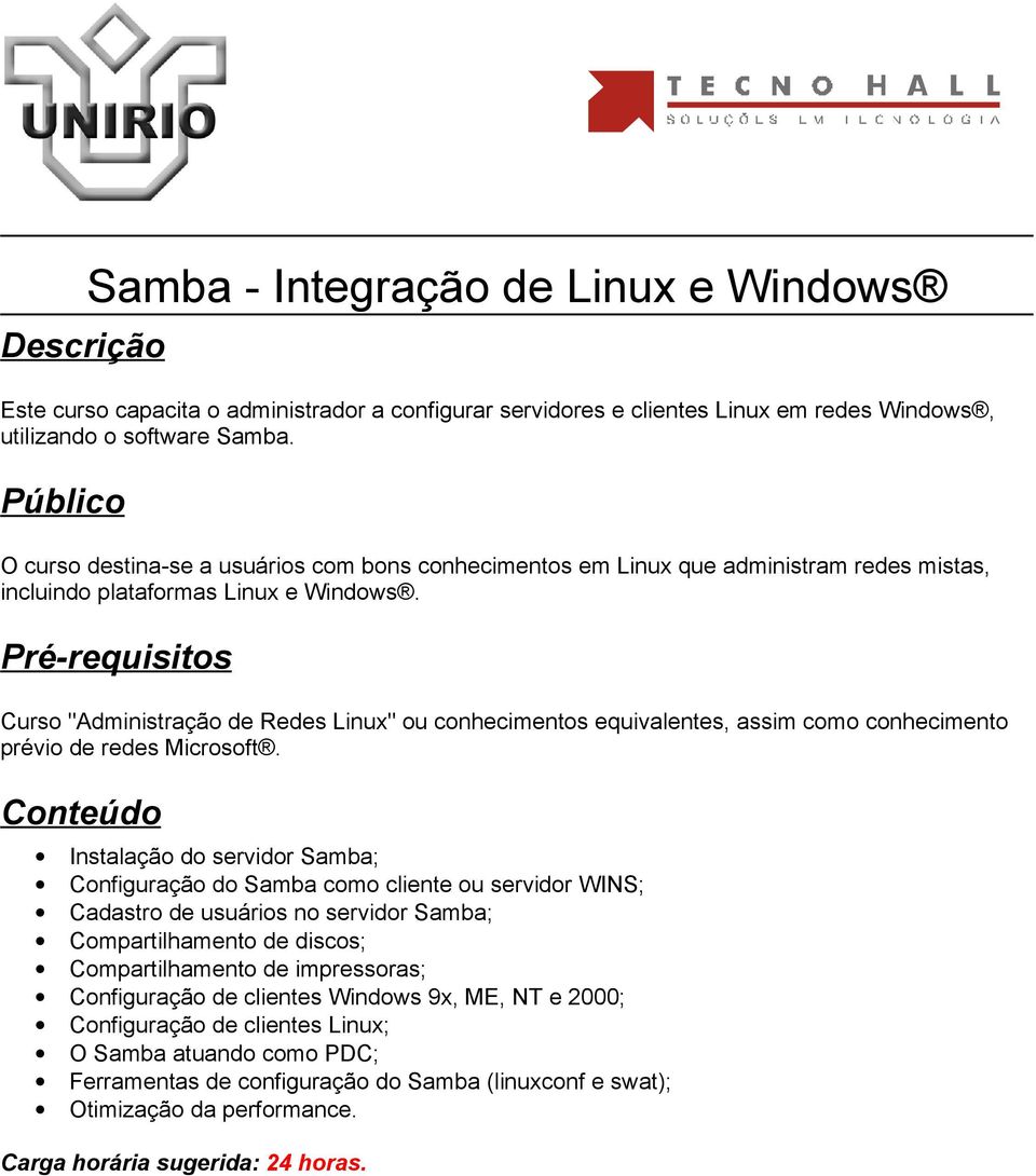 Curso "Administração de Redes Linux" ou conhecimentos equivalentes, assim como conhecimento prévio de redes Microsoft.