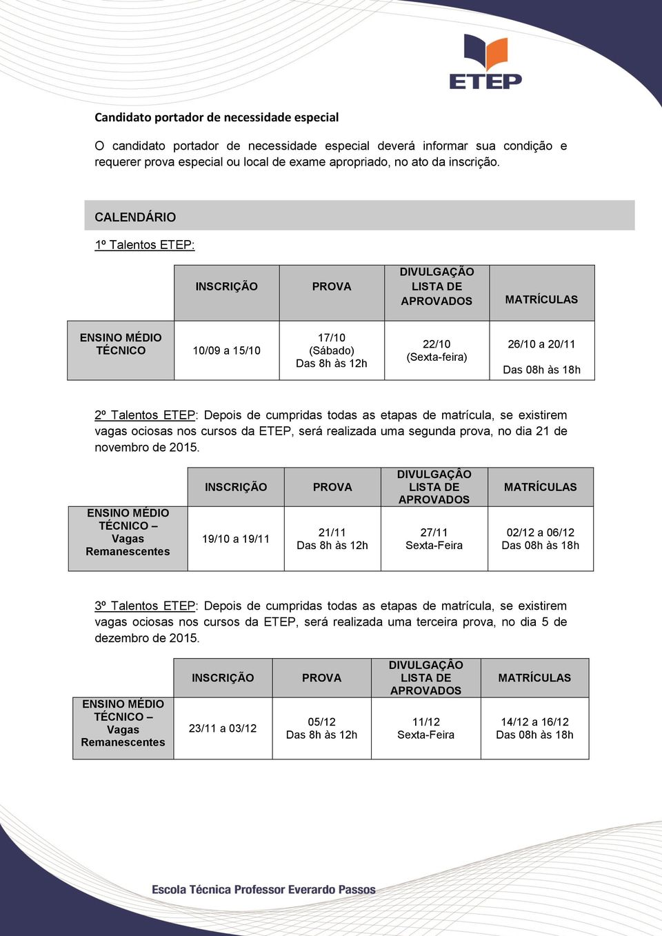 Depois de cumpridas todas as etapas de matrícula, se existirem vagas ociosas nos cursos da ETEP, será realizada uma segunda prova, no dia 21 de novembro de 2015.