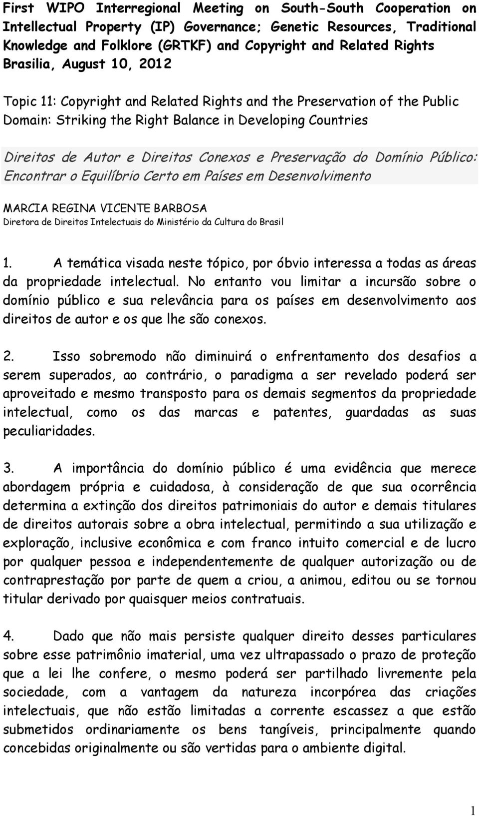 Preservação do Domínio Público: Encontrar o Equilíbrio Certo em Países em Desenvolvimento MARCIA REGINA VICENTE BARBOSA Diretora de Direitos Intelectuais do Ministério da Cultura do Brasil 1.