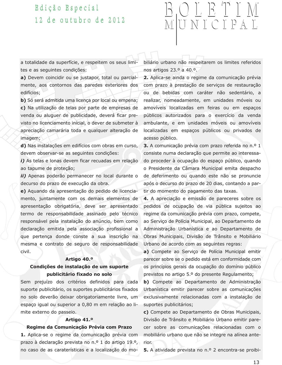 à apreciação camarária toda e qualquer alteração de imagem; d) Nas instalações em edifícios com obras em curso, devem observar-se as seguintes condições: i) As telas e lonas devem ficar recuadas em