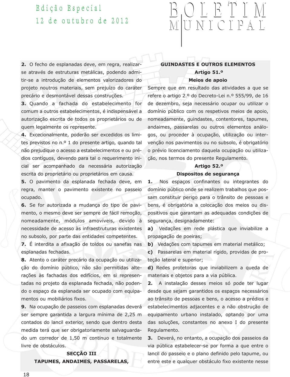 Quando a fachada do estabelecimento for comum a outros estabelecimentos, é indispensável a autorização escrita de todos os proprietários ou de quem legalmente os represente. 4.