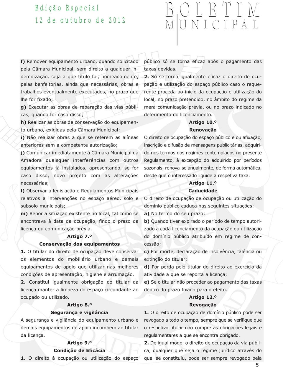 exigidas pela Câmara Municipal; i) Não realizar obras a que se referem as alíneas anteriores sem a competente autorização; j) Comunicar imediatamente à Câmara Municipal da Amadora quaisquer