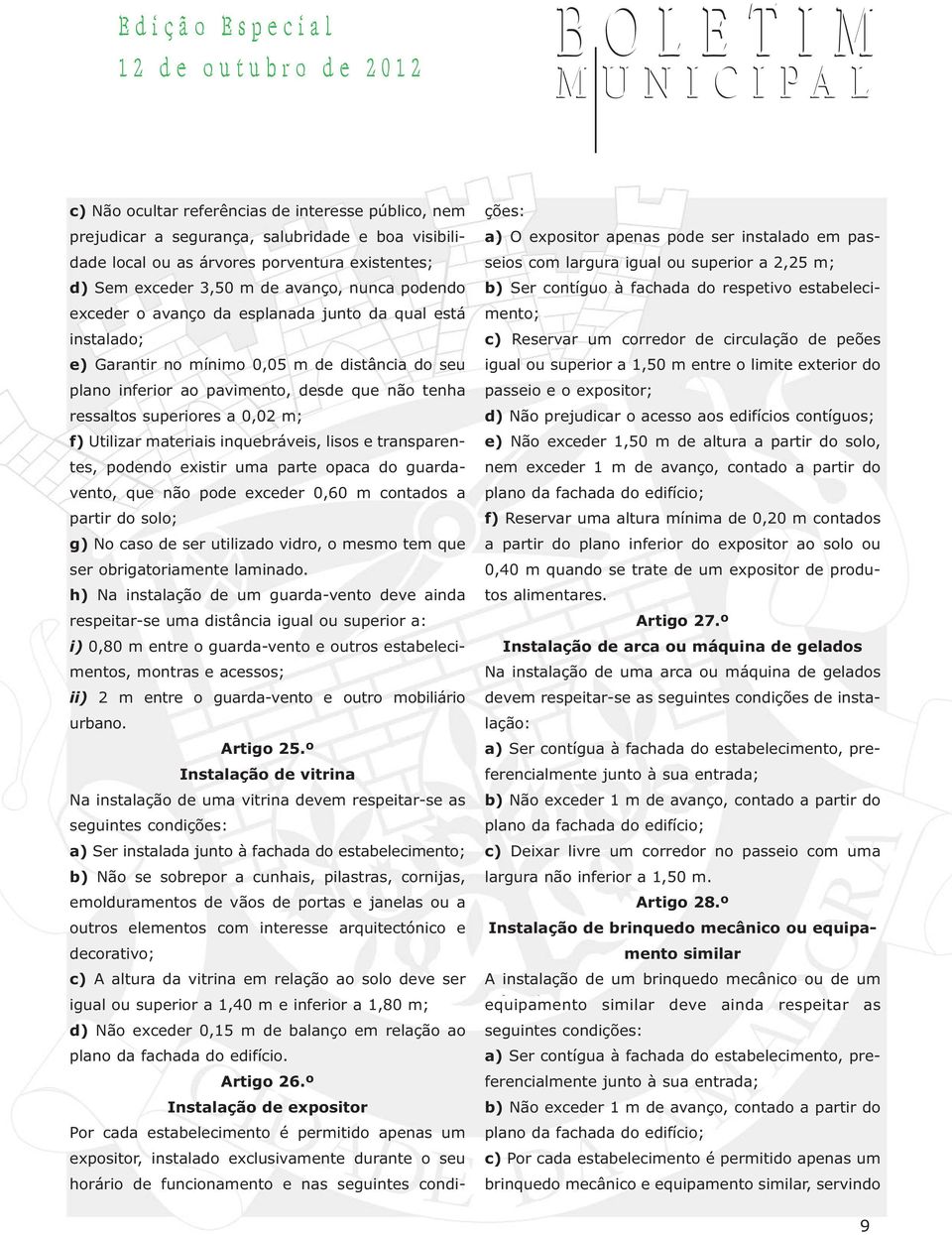 Utilizar materiais inquebráveis, lisos e transparentes, podendo existir uma parte opaca do guardavento, que não pode exceder 0,60 m contados a partir do solo; g) No caso de ser utilizado vidro, o