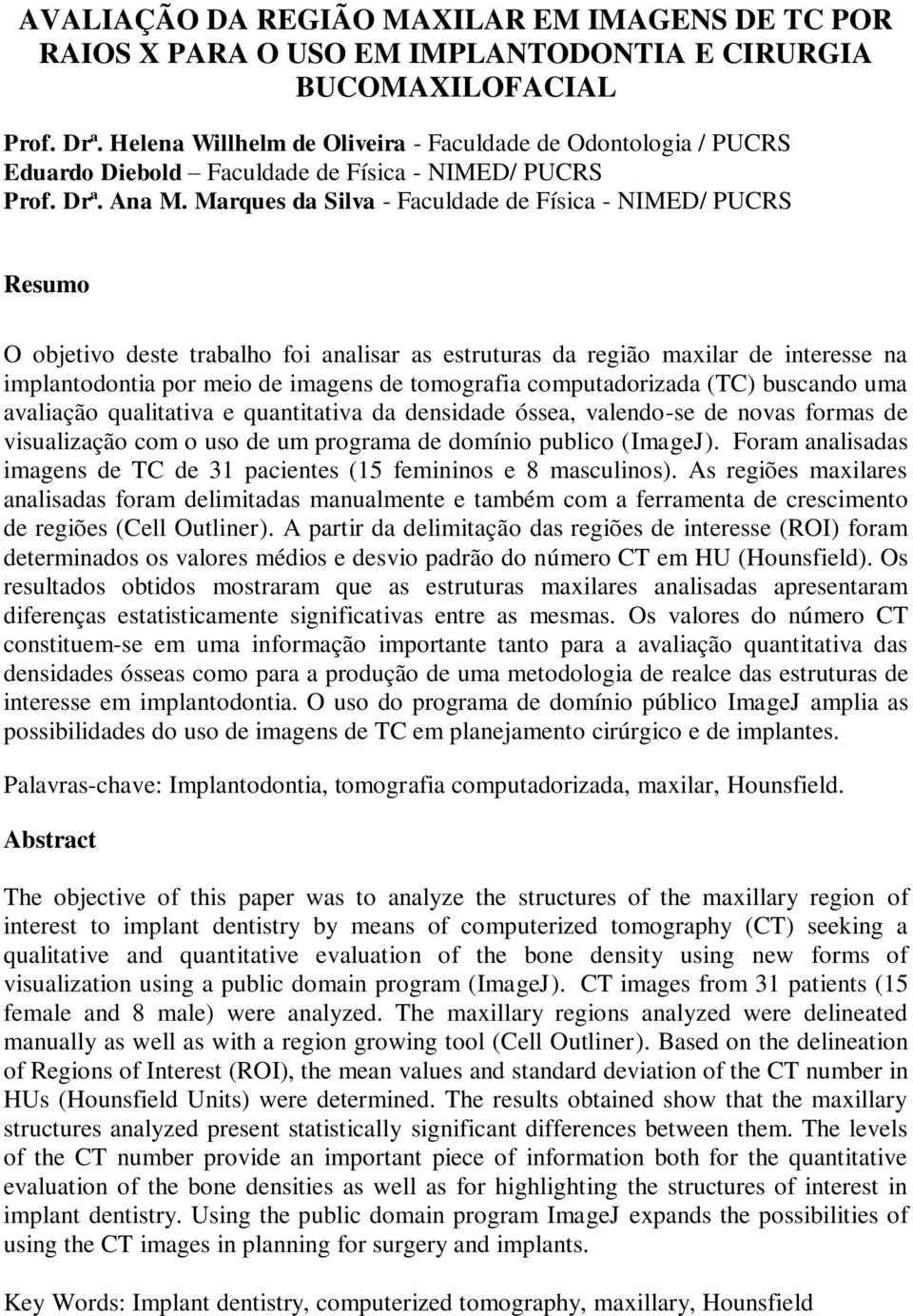 Marques da Silva - Faculdade de Física - NIMED/ PUCRS Resumo O objetivo deste trabalho foi analisar as estruturas da região maxilar de interesse na implantodontia por meio de imagens de tomografia