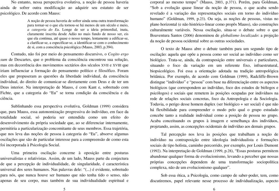 Longe de ser a ideia primordial, inata, claramente inscrita desde Adão no mais fundo de nosso ser, eis que ela continua, até quase o nosso tempo, lentamente a edificar-se, a clarificar-se, a