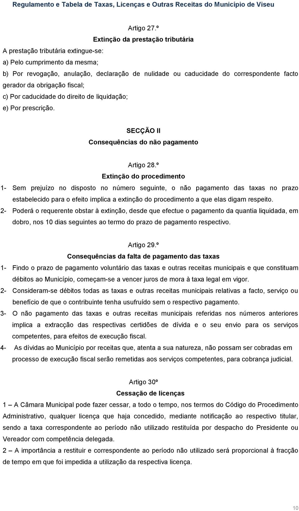 da obrigação fiscal; c) Por caducidade do direito de liquidação; e) Por prescrição. SECÇÃO II Consequências do não pagamento Artigo 28.