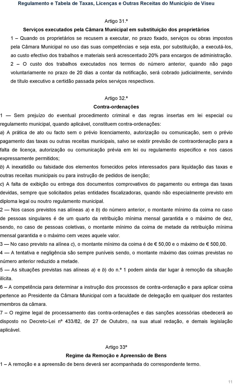 das suas competências e seja esta, por substituição, a executá-los, ao custo efectivo dos trabalhos e materiais será acrescentado 20% para encargos de administração.