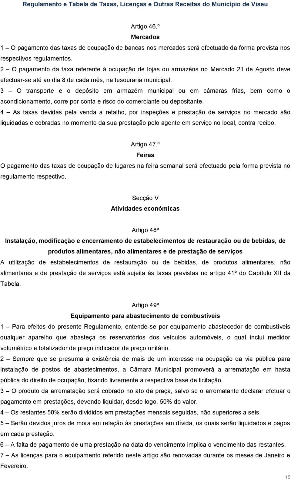 3 O transporte e o depósito em armazém municipal ou em câmaras frias, bem como o acondicionamento, corre por conta e risco do comerciante ou depositante.