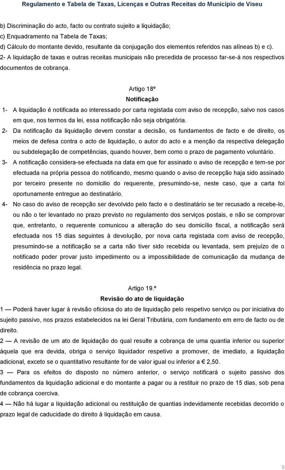 Artigo 18º Notificação 1- A liquidação é notificada ao interessado por carta registada com aviso de recepção, salvo nos casos em que, nos termos da lei, essa notificação não seja obrigatória.