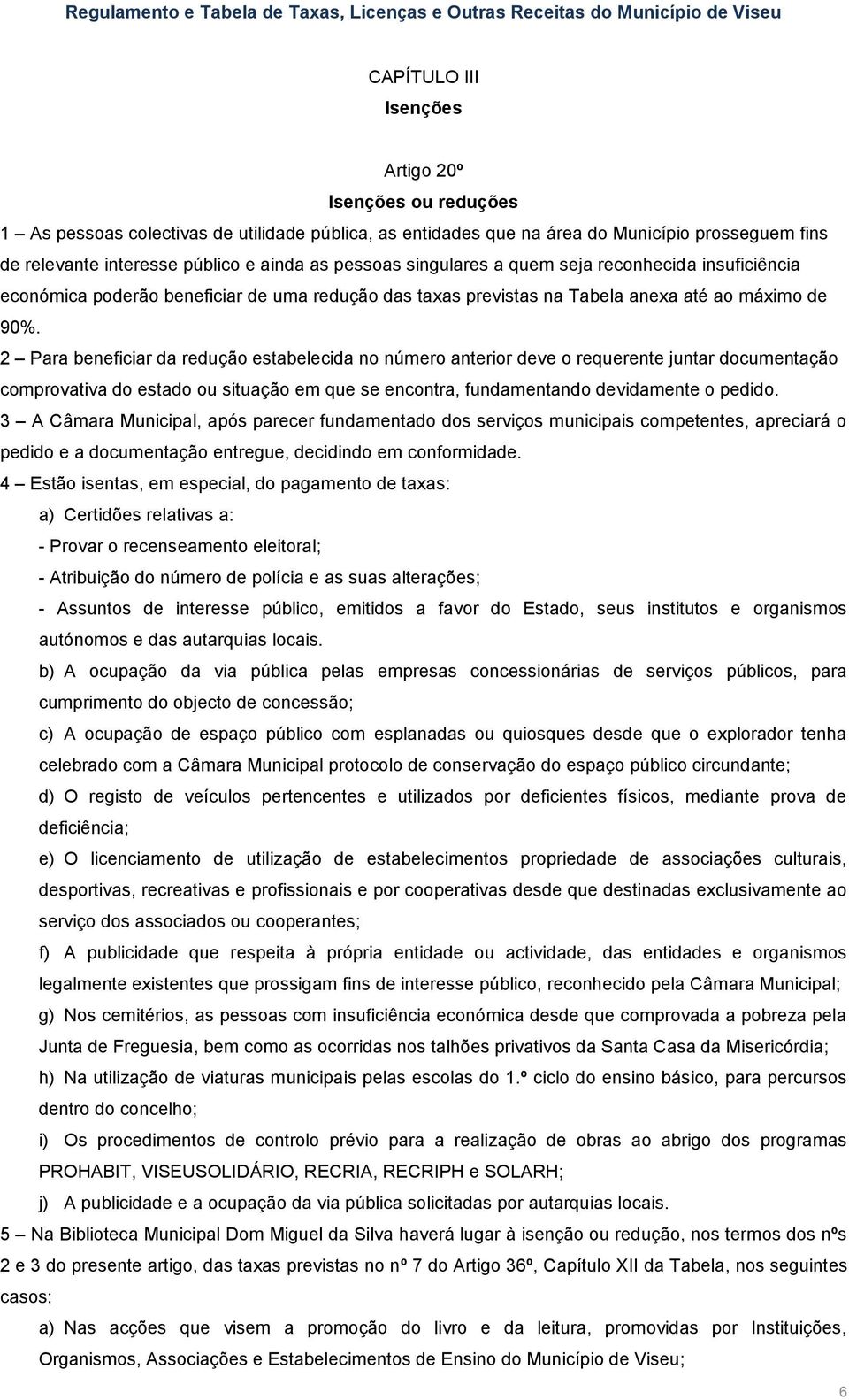 2 Para beneficiar da redução estabelecida no número anterior deve o requerente juntar documentação comprovativa do estado ou situação em que se encontra, fundamentando devidamente o pedido.