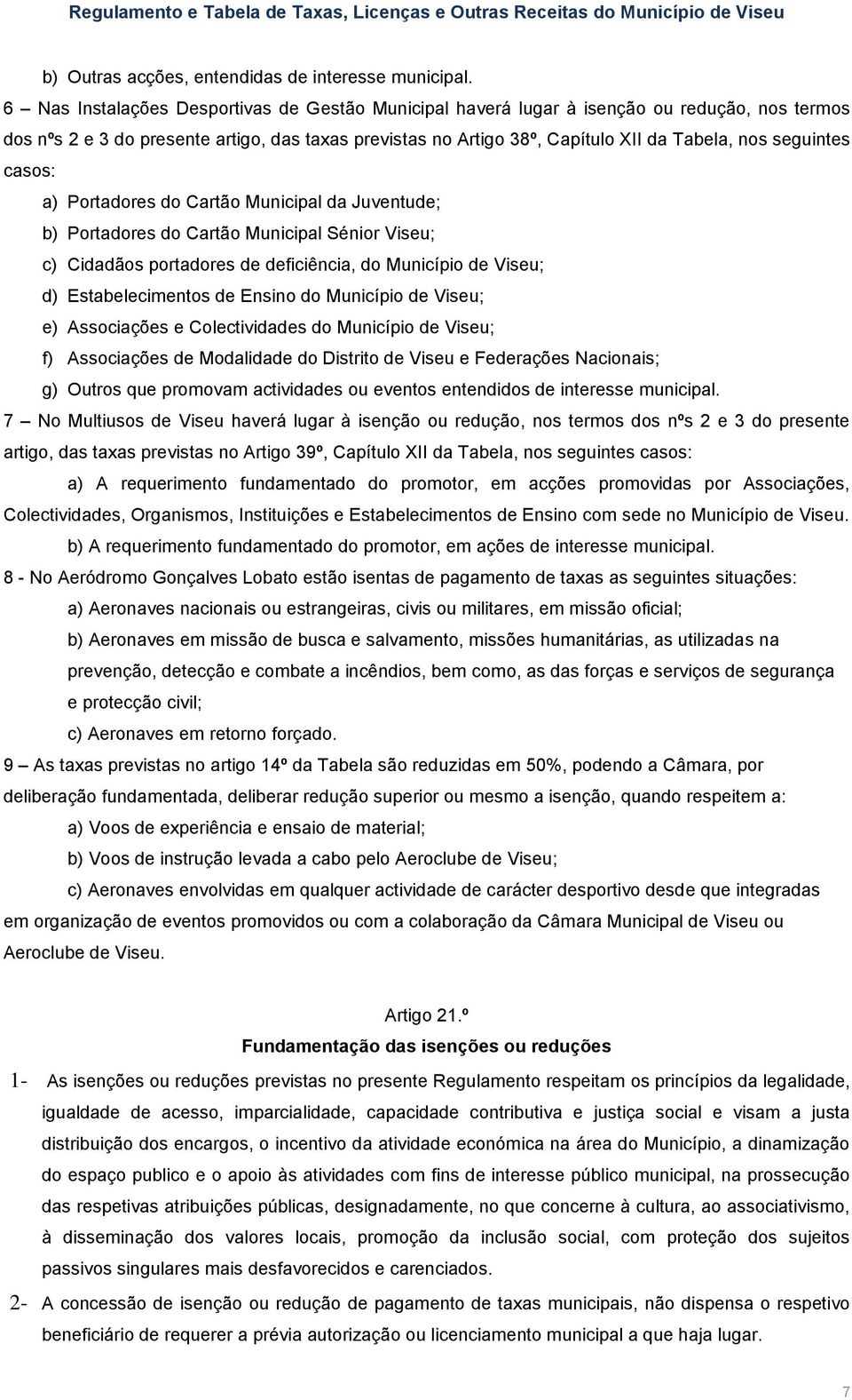 seguintes casos: a) Portadores do Cartão Municipal da Juventude; b) Portadores do Cartão Municipal Sénior Viseu; c) Cidadãos portadores de deficiência, do Município de Viseu; d) Estabelecimentos de