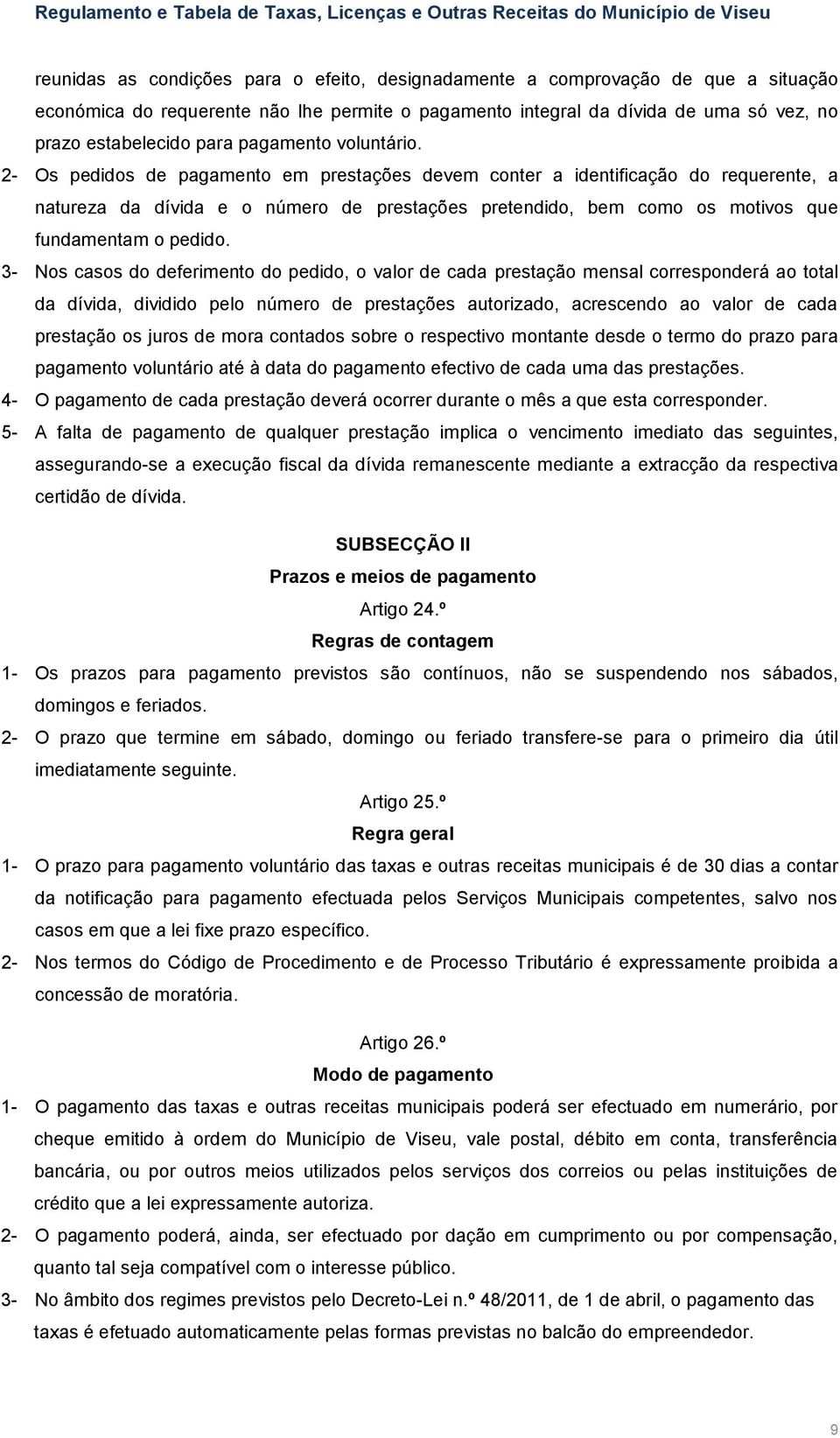 2- Os pedidos de pagamento em prestações devem conter a identificação do requerente, a natureza da dívida e o número de prestações pretendido, bem como os motivos que fundamentam o pedido.