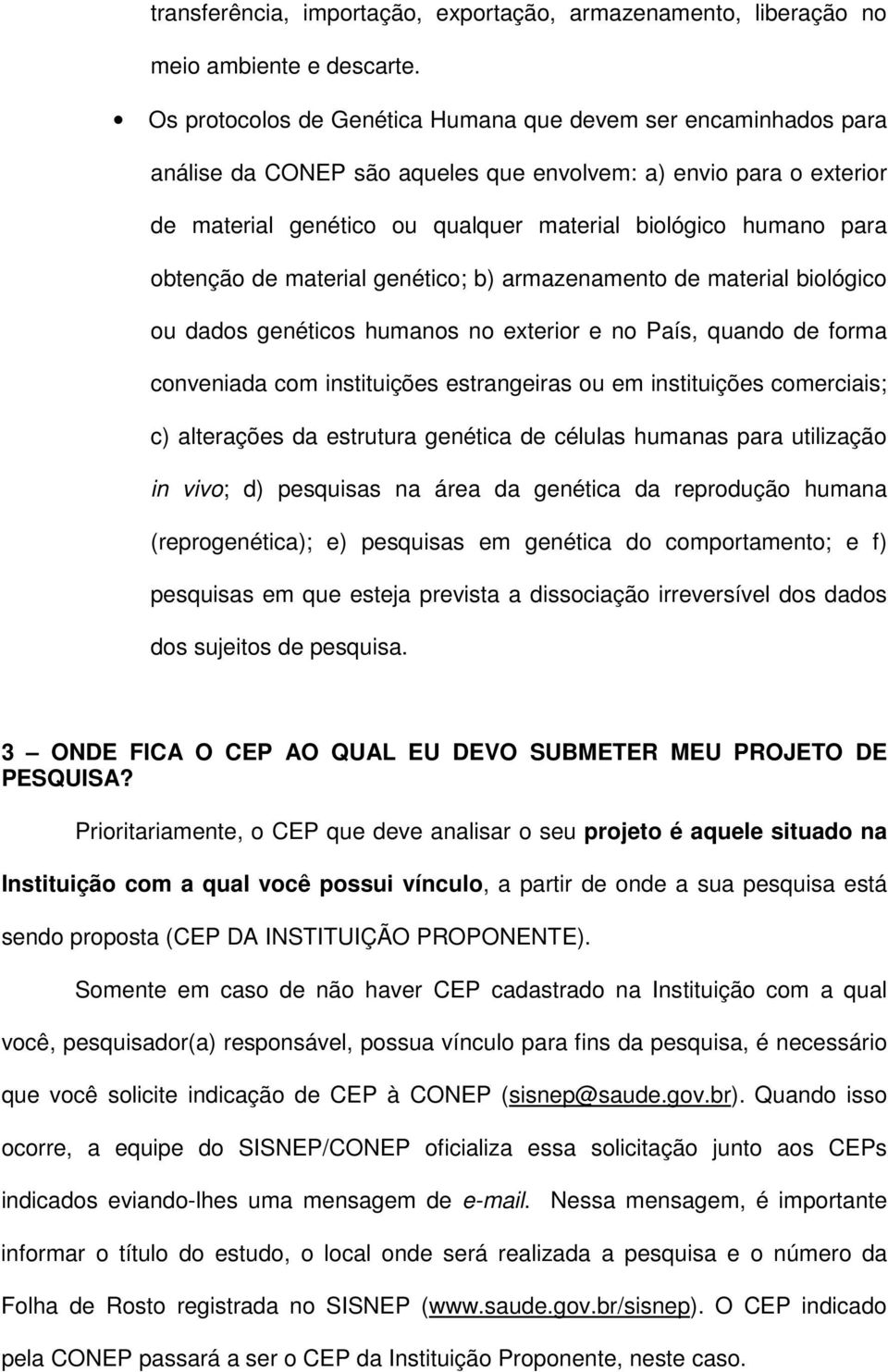 obtenção de material genético; b) armazenamento de material biológico ou dados genéticos humanos no exterior e no País, quando de forma conveniada com instituições estrangeiras ou em instituições