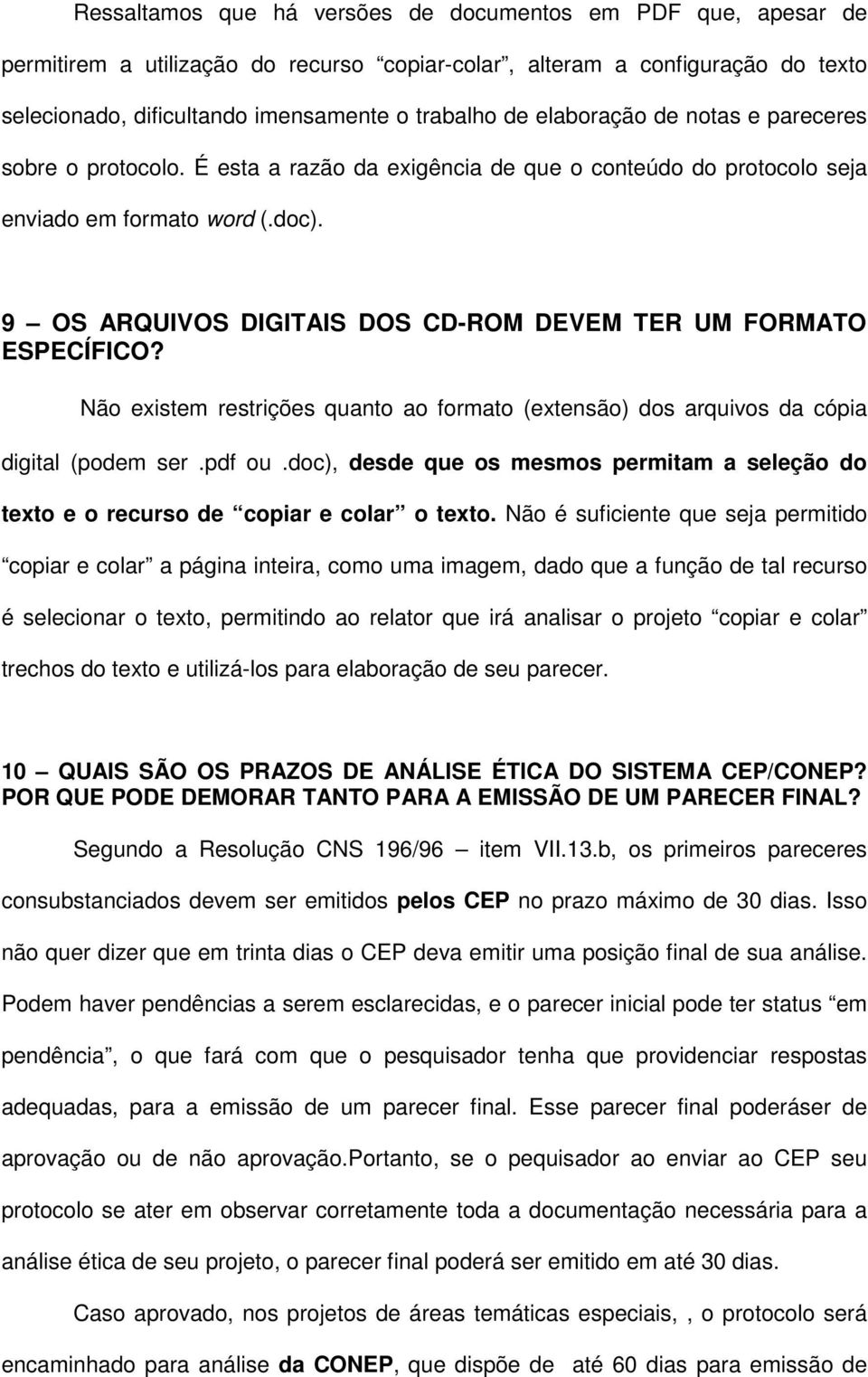 9 OS ARQUIVOS DIGITAIS DOS CD-ROM DEVEM TER UM FORMATO ESPECÍFICO? Não existem restrições quanto ao formato (extensão) dos arquivos da cópia digital (podem ser.pdf ou.