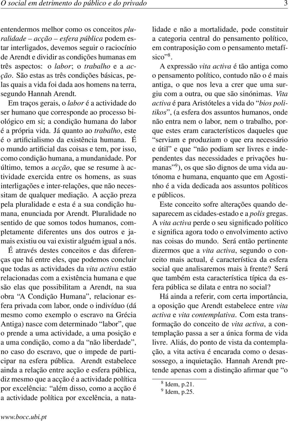 Em traços gerais, o labor é a actividade do ser humano que corresponde ao processo biológico em si; a condição humana do labor é a própria vida.