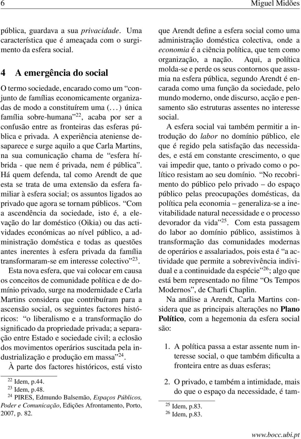 .. ) única família sobre-humana 22, acaba por ser a confusão entre as fronteiras das esferas pública e privada.