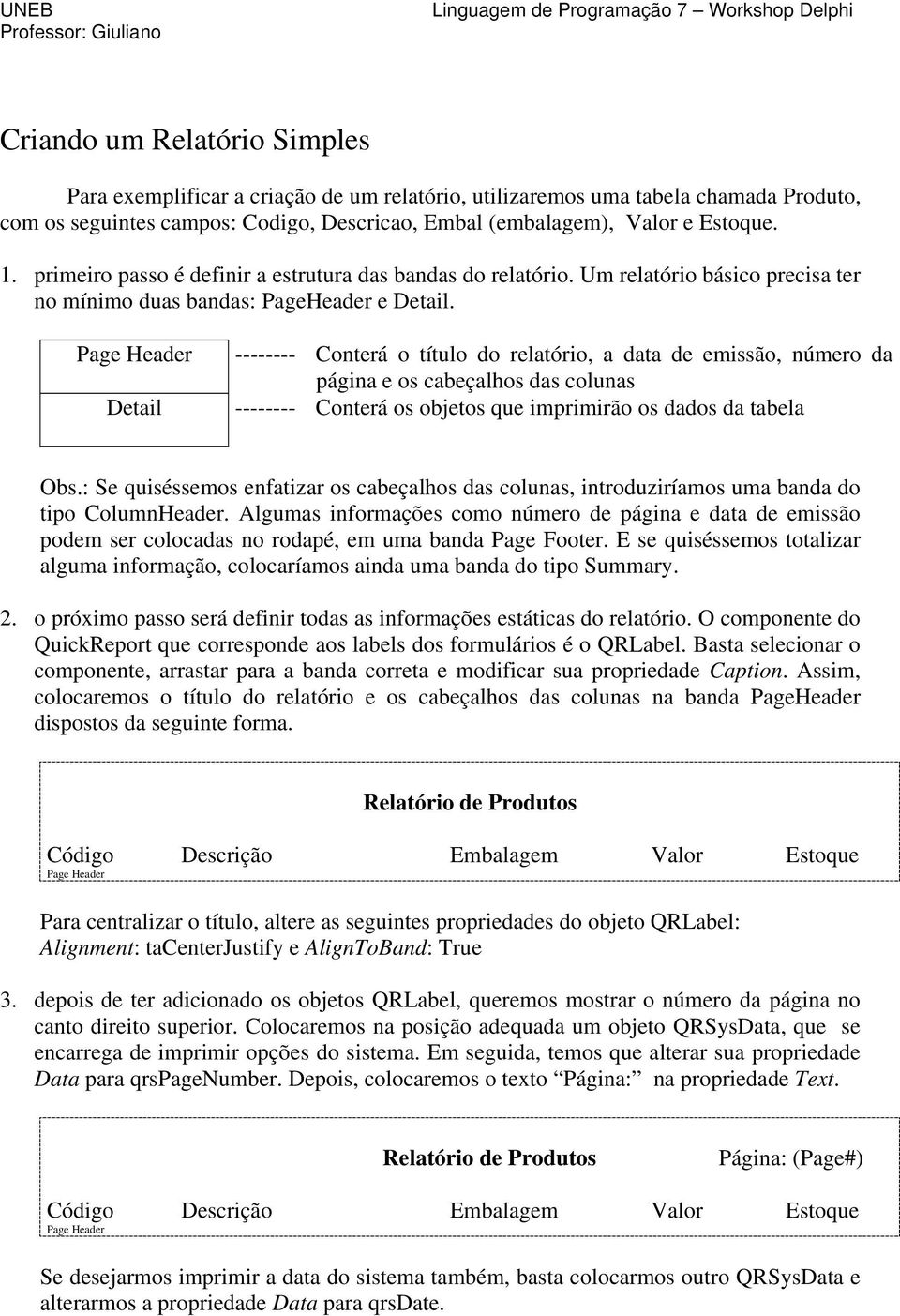 -------- Conterá o título do relatório, a data de emissão, número da página e os cabeçalhos das colunas -------- Conterá os objetos que imprimirão os dados da tabela Obs.