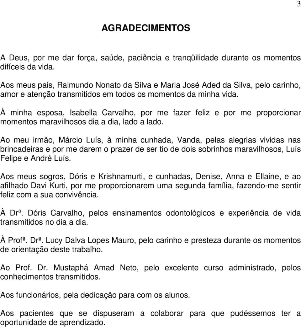 À minha esposa, Isabella Carvalho, por me fazer feliz e por me proporcionar momentos maravilhosos dia a dia, lado a lado.