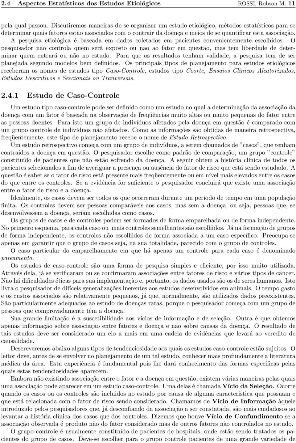 A pesquisa etiológica é baseada em dados coletados em pacientes convenientemente escolhidos.