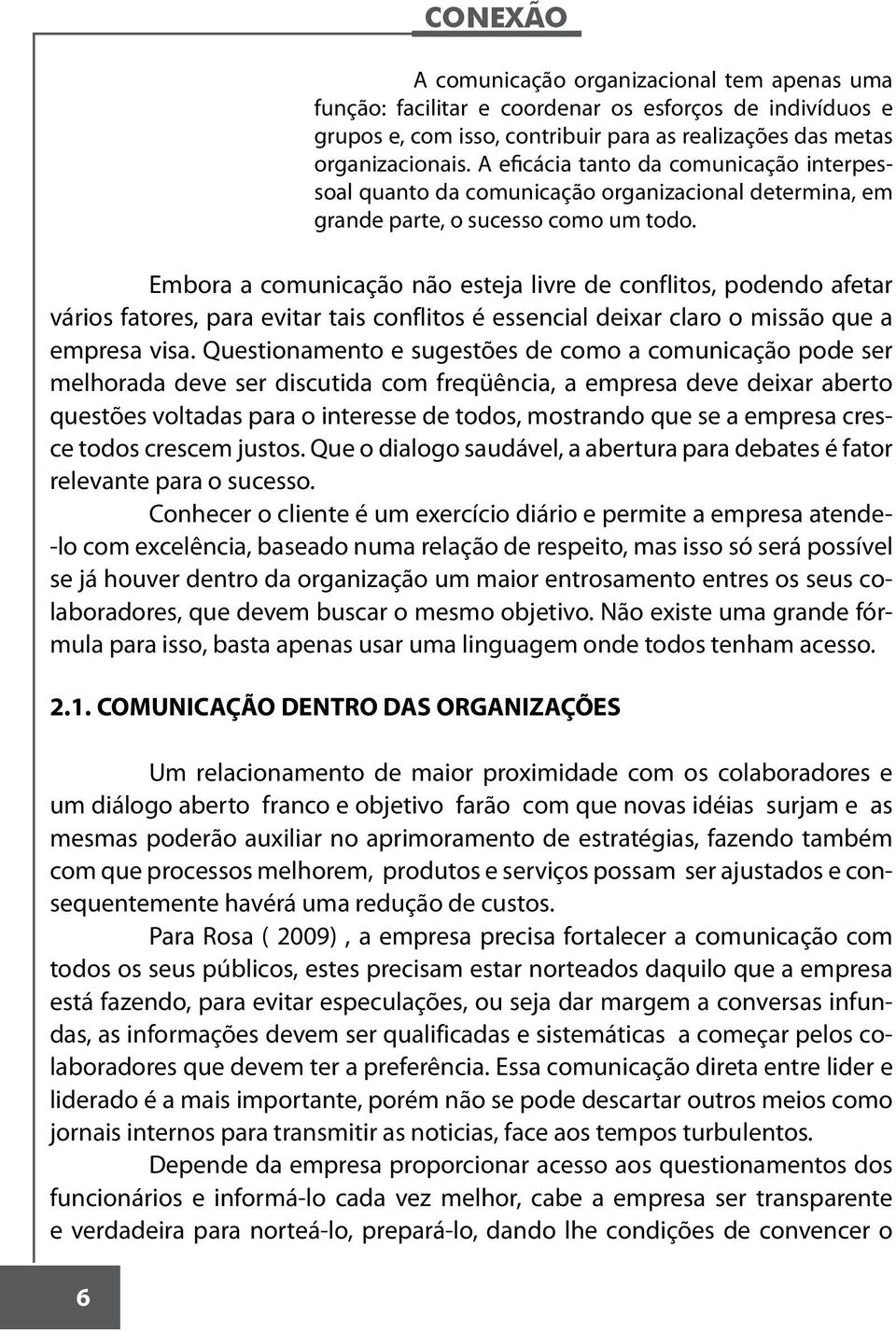 Embora a comunicação não esteja livre de conflitos, podendo afetar vários fatores, para evitar tais conflitos é essencial deixar claro o missão que a empresa visa.