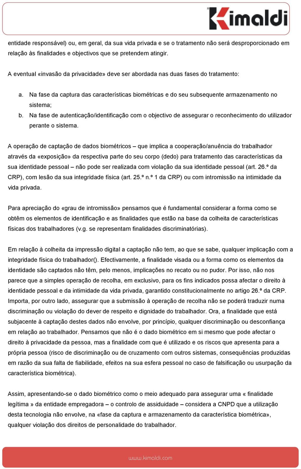 Na fase de autenticação/identificação com o objectivo de assegurar o reconhecimento do utilizador perante o sistema.