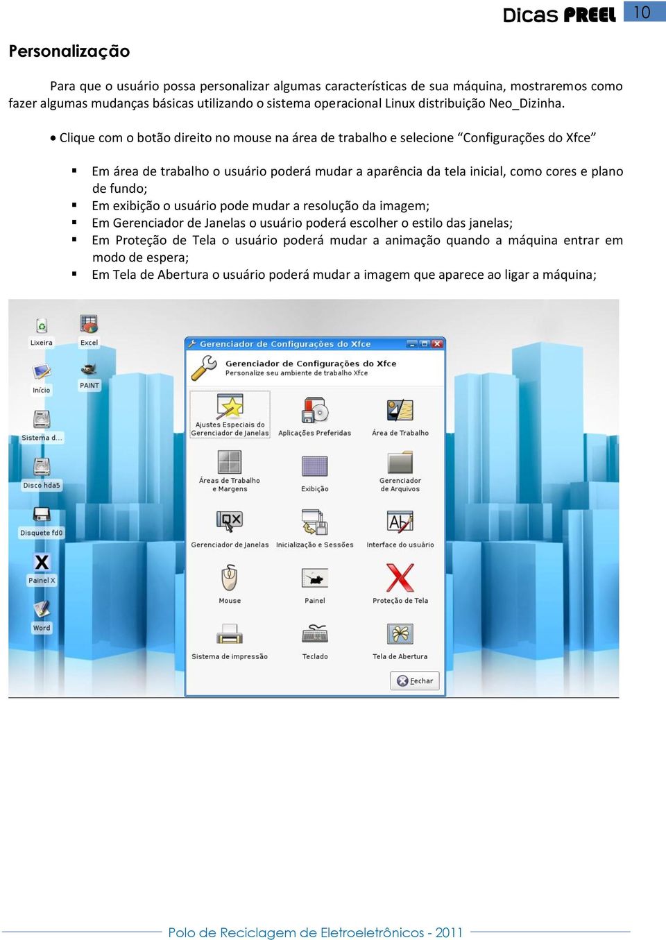 Clique com o botão direito no mouse na área de trabalho e selecione Configurações do Xfce Em área de trabalho o usuário poderá mudar a aparência da tela inicial, como cores e