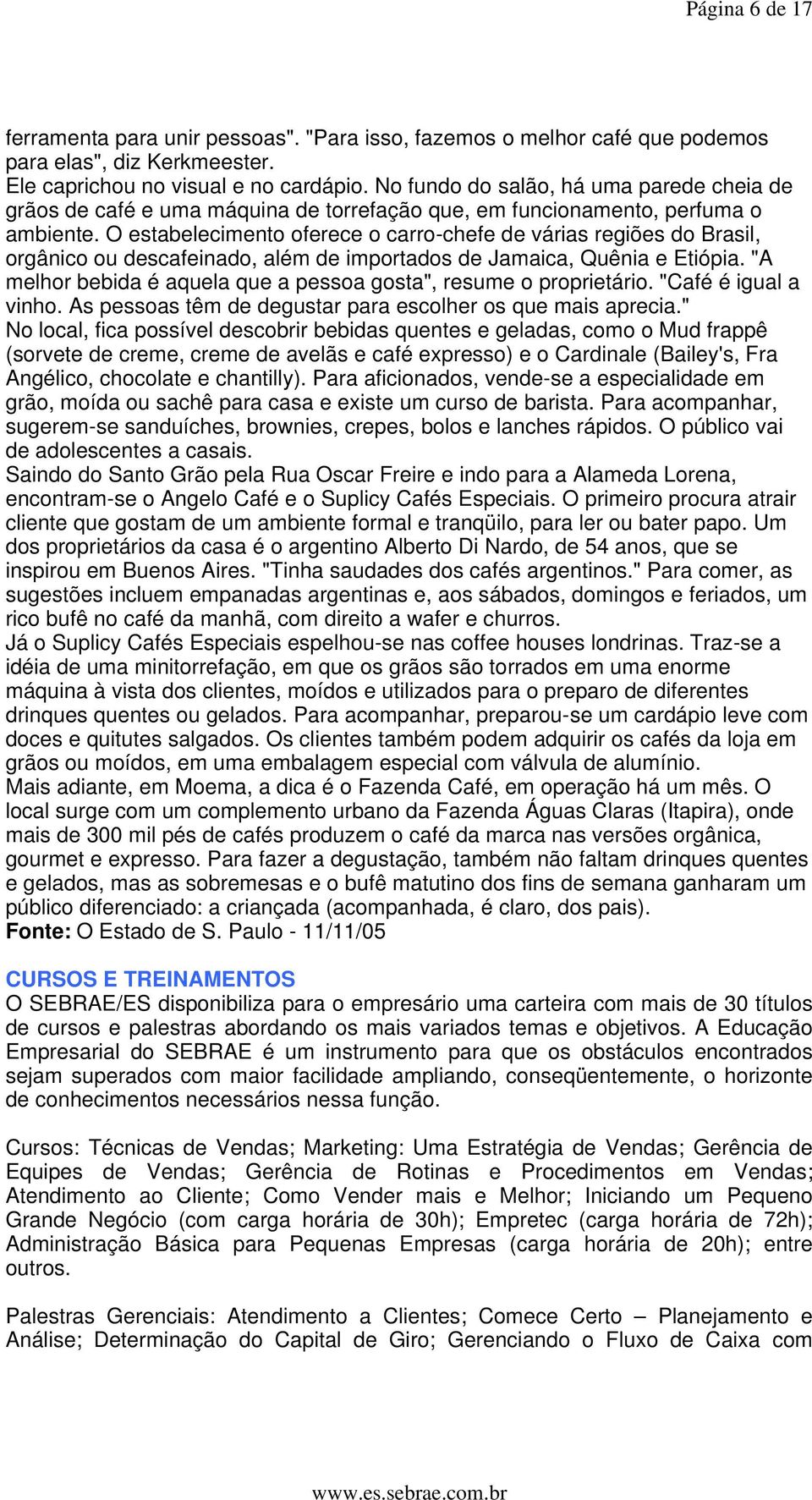 O estabelecimento oferece o carro-chefe de várias regiões do Brasil, orgânico ou descafeinado, além de importados de Jamaica, Quênia e Etiópia.