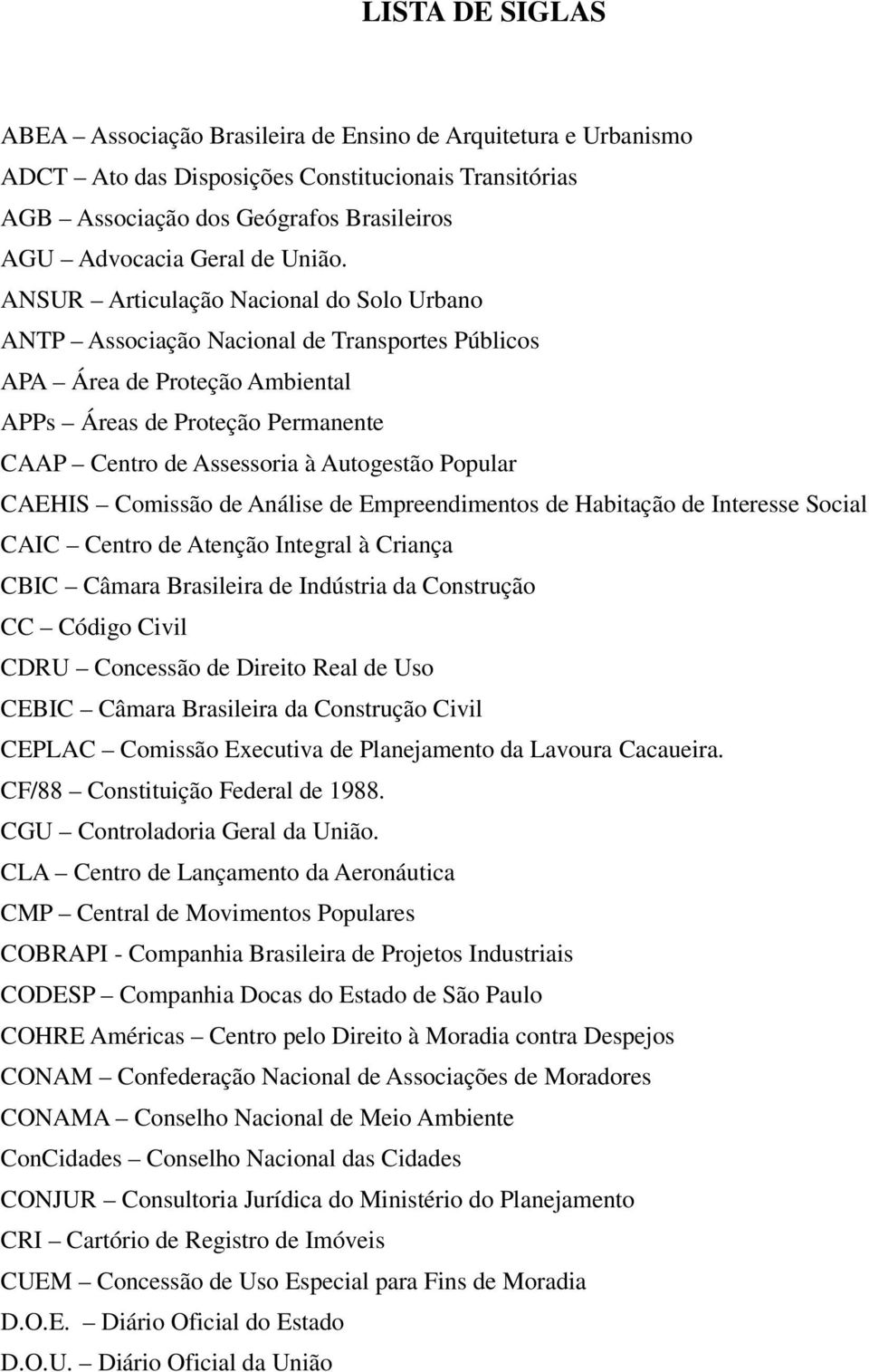 ANSUR Articulação Nacional do Solo Urbano ANTP Associação Nacional de Transportes Públicos APA Área de Proteção Ambiental APPs Áreas de Proteção Permanente CAAP Centro de Assessoria à Autogestão