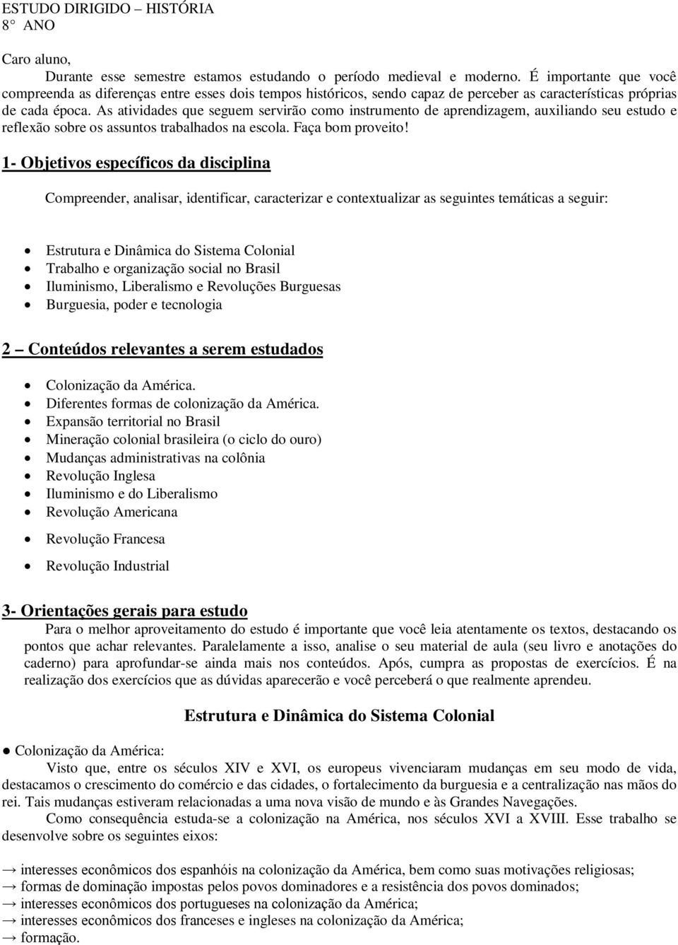 As atividades que seguem servirão como instrumento de aprendizagem, auxiliando seu estudo e reflexão sobre os assuntos trabalhados na escola. Faça bom proveito!