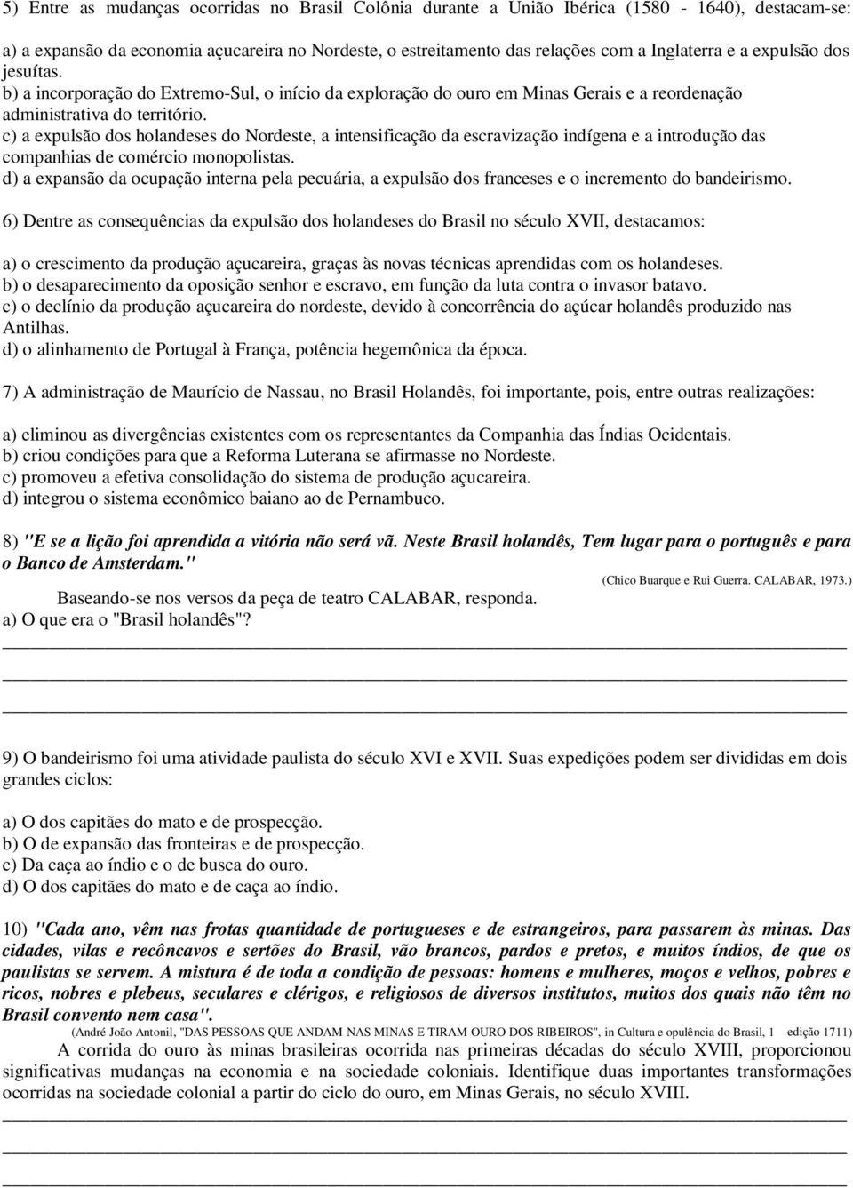 c) a expulsão dos holandeses do Nordeste, a intensificação da escravização indígena e a introdução das companhias de comércio monopolistas.