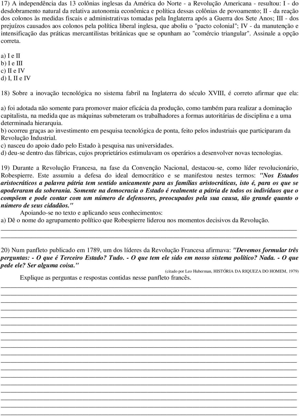 inglesa, que aboliu o "pacto colonial"; IV - da manutenção e intensificação das práticas mercantilistas britânicas que se opunham ao "comércio triangular". Assinale a opção correta.