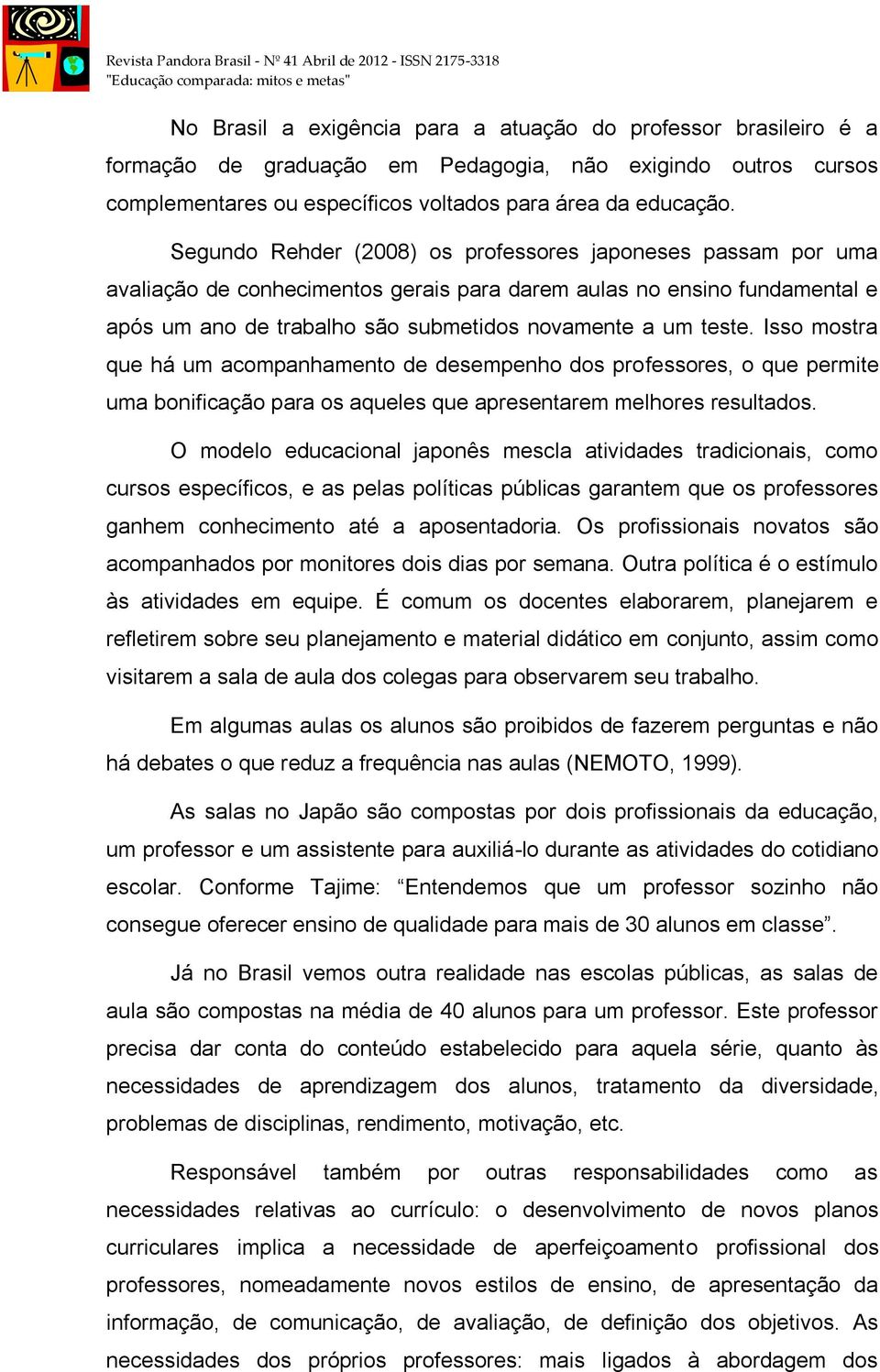 Isso mostra que há um acompanhamento de desempenho dos professores, o que permite uma bonificação para os aqueles que apresentarem melhores resultados.